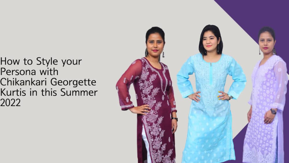 How to Style your Persona with Chikankari Georgette Kurtis in this Summer 2022